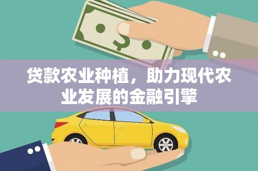 土城贷款农业种植，助力现代农业发展的金融引擎