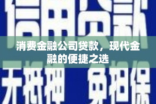 土城消费金融公司贷款，现代金融的便捷之选