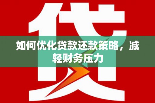 土城如何优化贷款还款策略，减轻财务压力