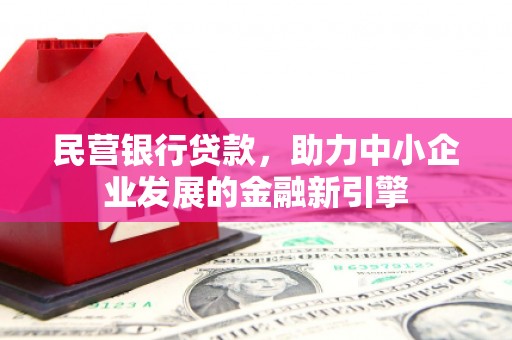 土城民营银行贷款，助力中小企业发展的金融新引擎