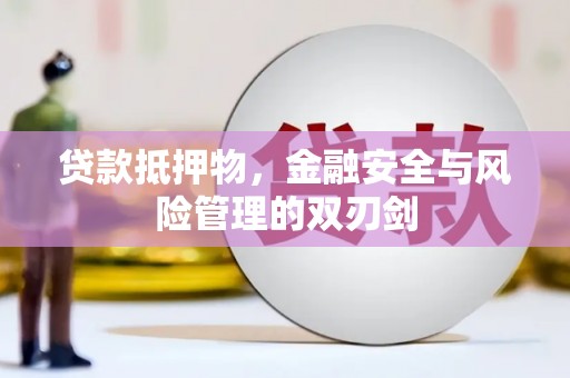土城贷款抵押物，金融安全与风险管理的双刃剑