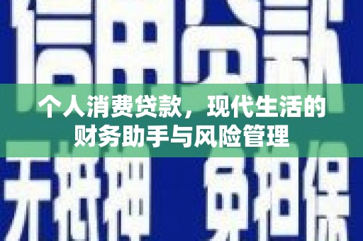 土城个人消费贷款，现代生活的财务助手与风险管理