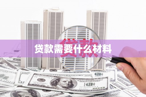 土城贷款需要什么材料