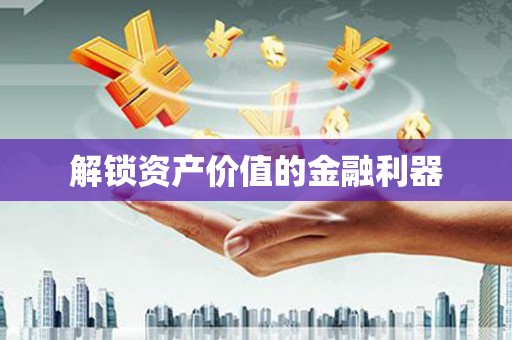 土城解锁资产价值的金融利器
