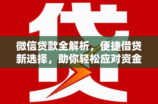 土城微信贷款全解析，便捷借贷新选择，助你轻松应对资金需求